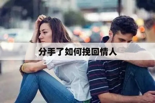 情人分手之后怎么挽回他 情人分手怎么挽留